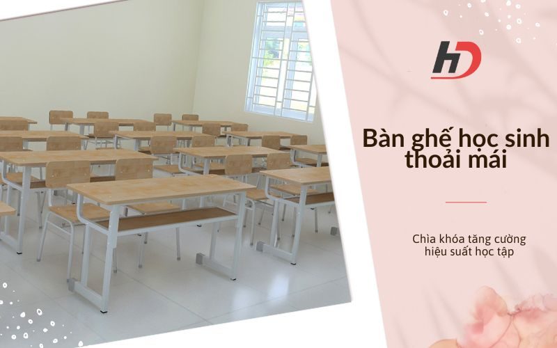 Bàn ghế học sinh thoải mái - Chìa khóa tăng cường hiệu suất học tập
