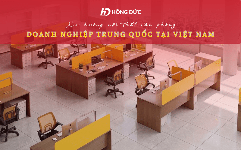 Xu hướng nội thất văn phòng cho doanh nghiệp Trung Quốc tại Việt Nam